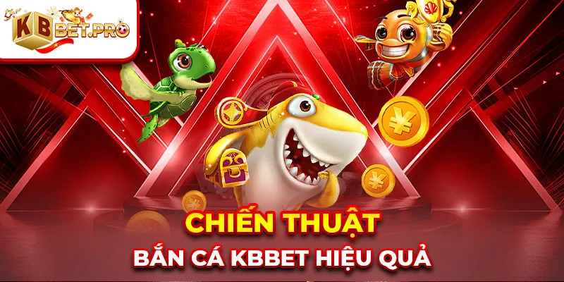 Chiến thuật bắn cá kbbet hiệu quả