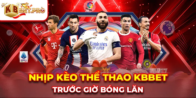 Nhịp kèo thể thao kbbet trước giờ bóng lăn