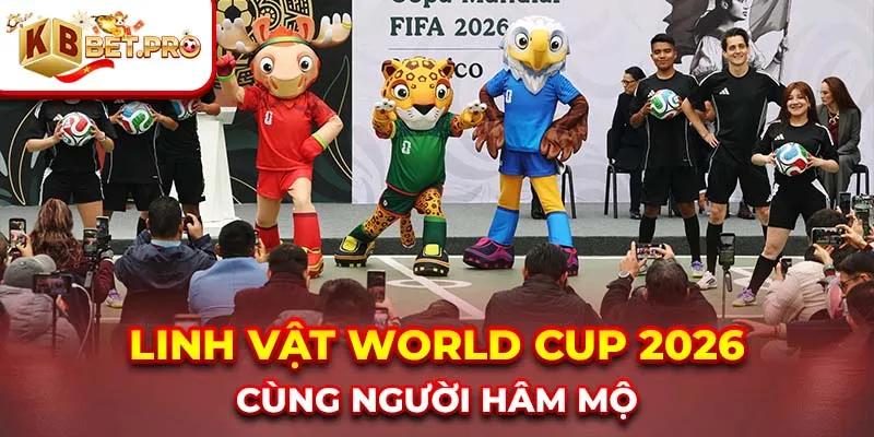 Linh vật world cup 2026 cùng người hâm mộ