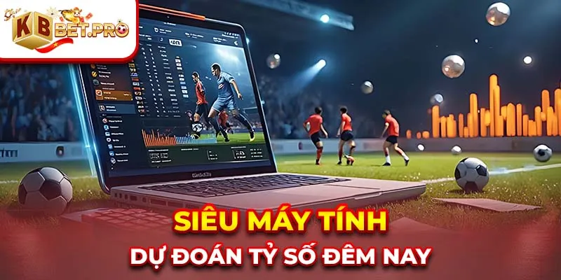 Siêu máy tính dự đoán tỷ số đêm nay